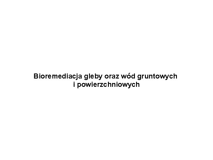 Bioremediacja gleby oraz wód gruntowych i powierzchniowych 