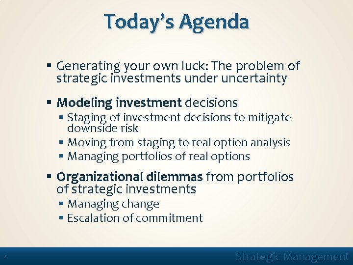 Today’s Agenda § Generating your own luck: The problem of strategic investments under uncertainty