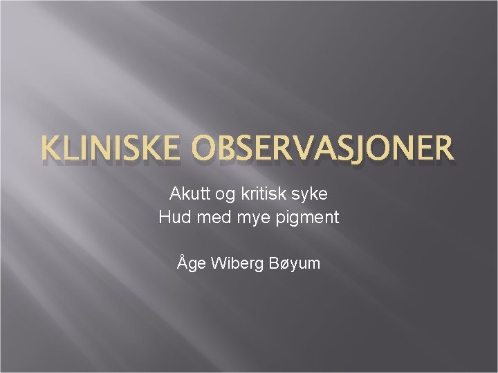 KLINISKE OBSERVASJONER Akutt og kritisk syke Hud med mye pigment Åge Wiberg Bøyum 