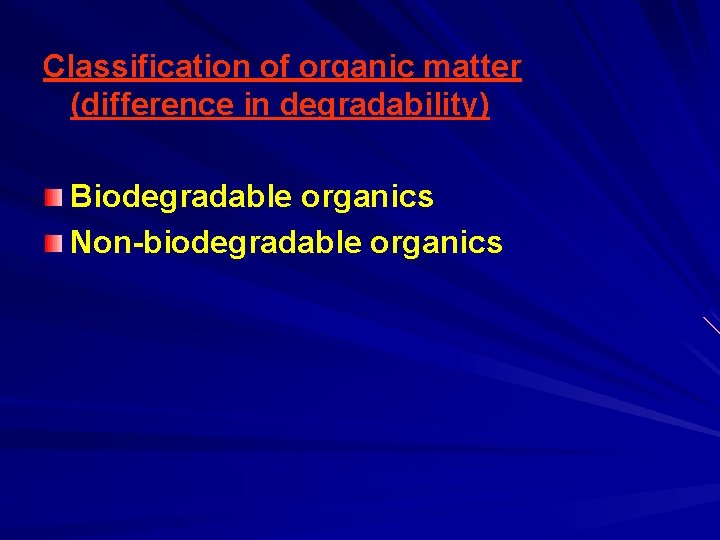Classification of organic matter (difference in degradability) Biodegradable organics Non-biodegradable organics 