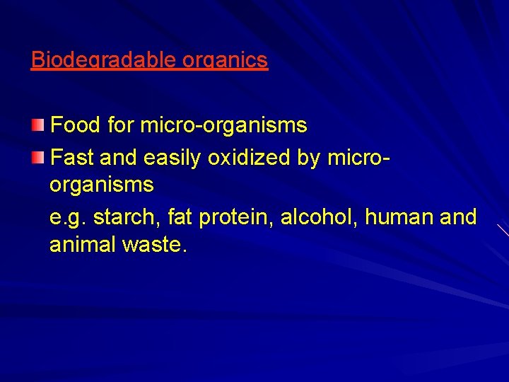 Biodegradable organics Food for micro-organisms Fast and easily oxidized by microorganisms e. g. starch,