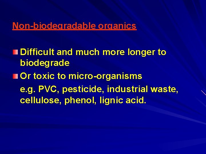 Non-biodegradable organics Difficult and much more longer to biodegrade Or toxic to micro-organisms e.