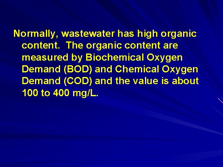 Normally, wastewater has high organic content. The organic content are measured by Biochemical Oxygen