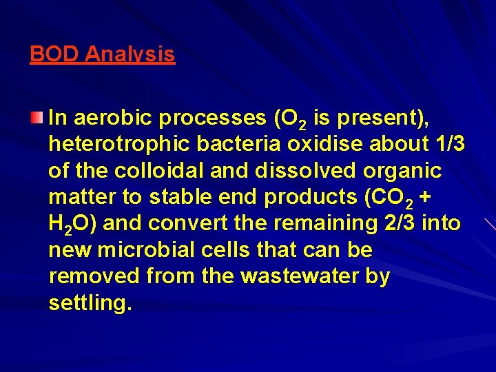 BOD Analysis In aerobic processes (O 2 is present), heterotrophic bacteria oxidise about 1/3