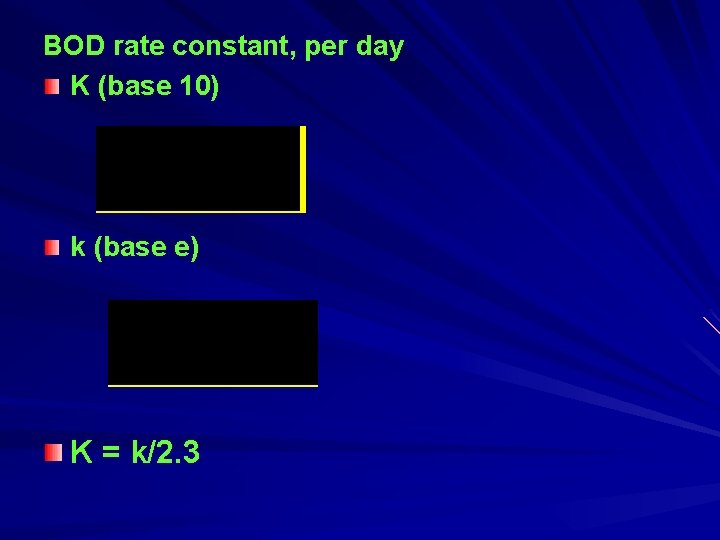 BOD rate constant, per day K (base 10) k (base e) K = k/2.
