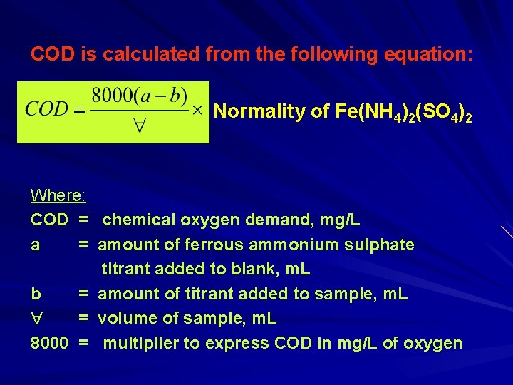 COD is calculated from the following equation: Normality of Fe(NH 4)2(SO 4)2 Where: COD