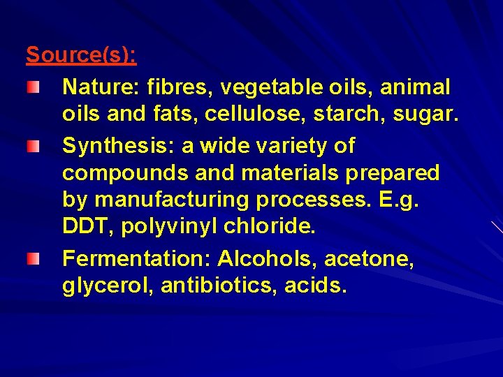 Source(s): Nature: fibres, vegetable oils, animal oils and fats, cellulose, starch, sugar. Synthesis: a