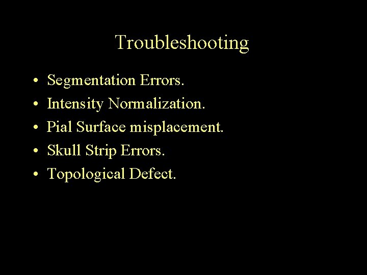 Troubleshooting • • • Segmentation Errors. Intensity Normalization. Pial Surface misplacement. Skull Strip Errors.