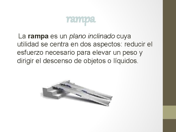 rampa La rampa es un plano inclinado cuya utilidad se centra en dos aspectos: rampa La rampa es un plano inclinado cuya utilidad se centra en dos aspectos: