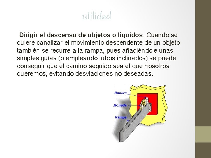 utilidad Dirigir el descenso de objetos o líquidos. Cuando se quiere canalizar el movimiento utilidad Dirigir el descenso de objetos o líquidos. Cuando se quiere canalizar el movimiento