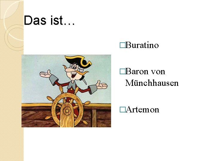 Das ist… �Buratino �Baron von Münchhausen �Artemon 