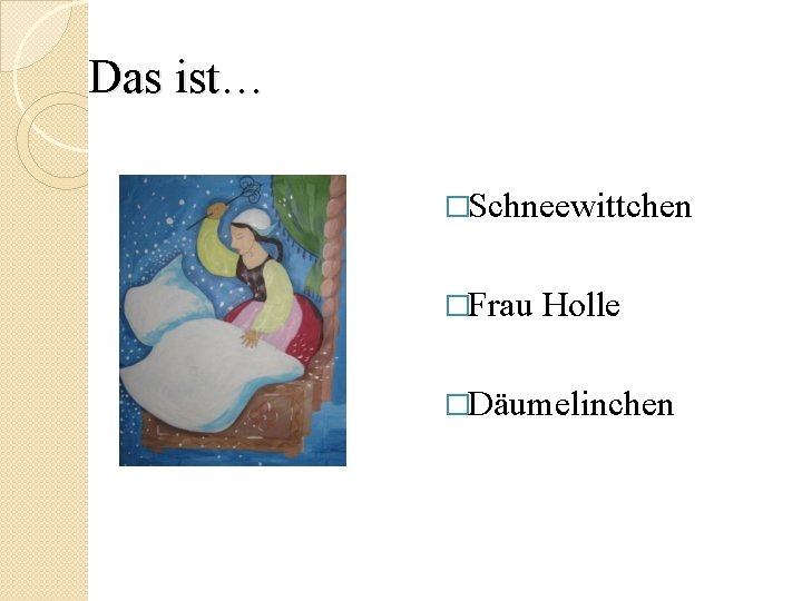 Das ist… �Schneewittchen �Frau Holle �Däumelinchen 