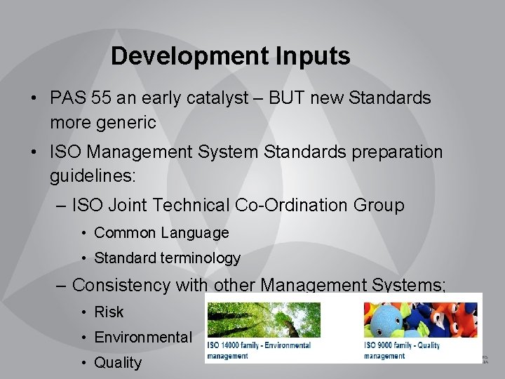 Development Inputs • PAS 55 an early catalyst – BUT new Standards more generic