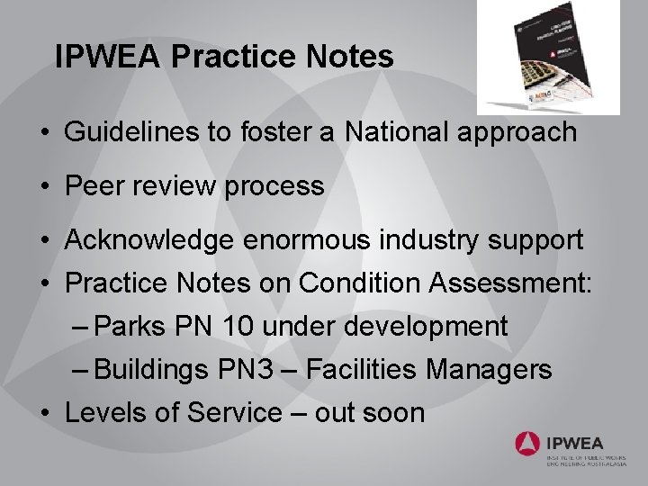 IPWEA Practice Notes • Guidelines to foster a National approach • Peer review process