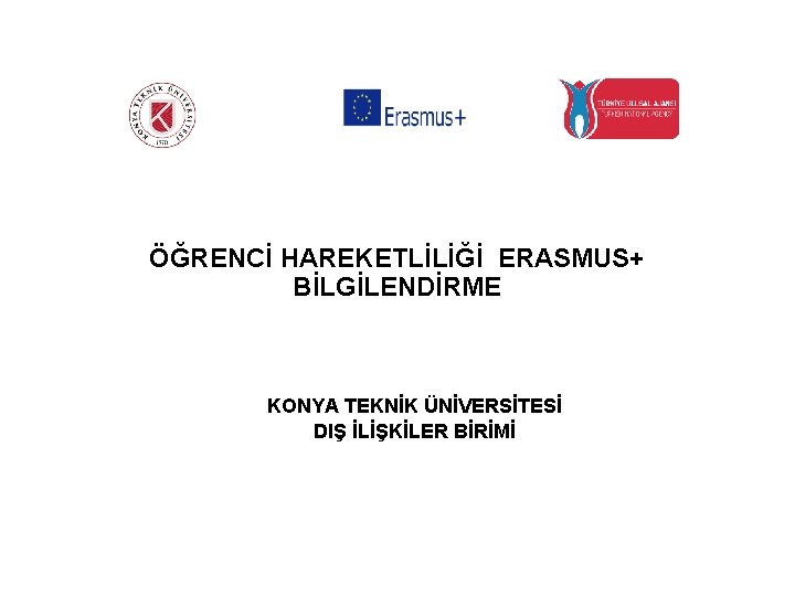 ÖĞRENCİ HAREKETLİLİĞİ ERASMUS+ BİLGİLENDİRME KONYA TEKNİK ÜNİVERSİTESİ DIŞ İLİŞKİLER BİRİMİ 