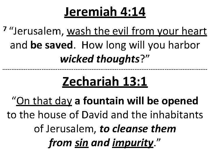 Jeremiah 4: 14 7 “Jerusalem, wash the evil from your heart and be saved.