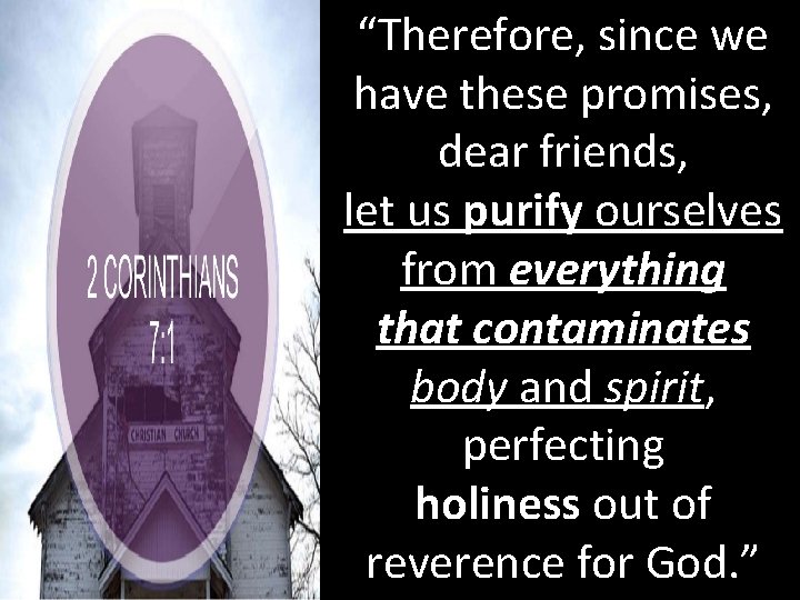 “Therefore, since we have these promises, dear friends, let us purify ourselves from everything