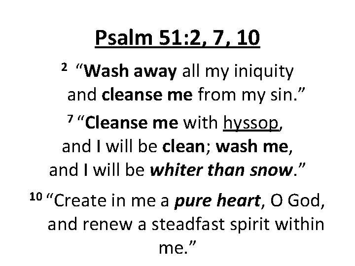 Psalm 51: 2, 7, 10 2 “Wash away all my iniquity and cleanse me
