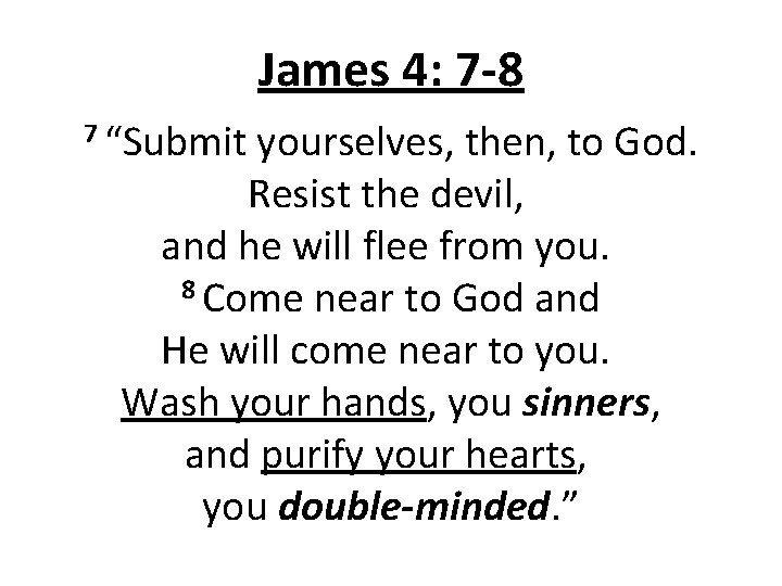 James 4: 7 -8 7 “Submit yourselves, then, to God. Resist the devil, and