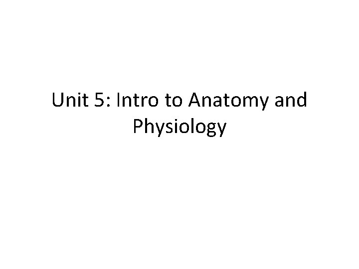 Unit 5: Intro to Anatomy and Physiology 