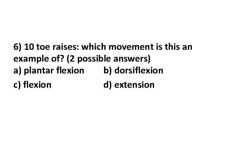 6) 10 toe raises: which movement is this an example of? (2 possible answers)