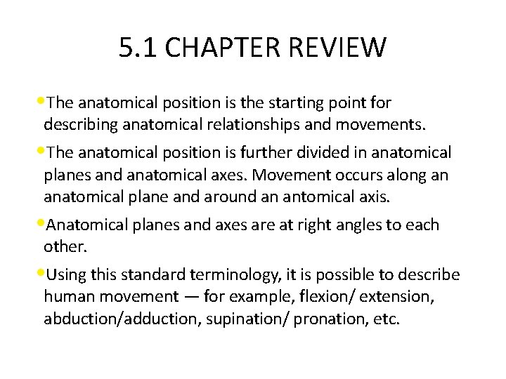 5. 1 CHAPTER REVIEW • The anatomical position is the starting point for describing