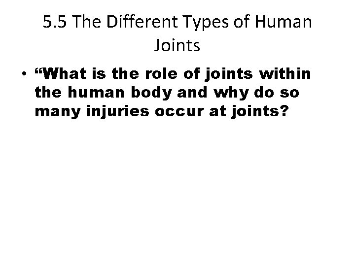 5. 5 The Different Types of Human Joints • “What is the role of