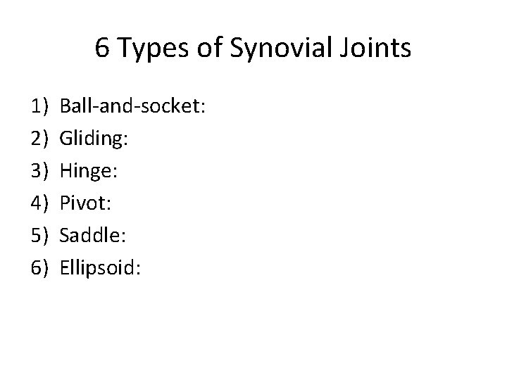 6 Types of Synovial Joints 1) 2) 3) 4) 5) 6) Ball-and-socket: Gliding: Hinge: