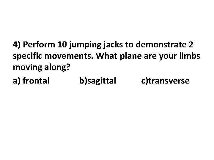 4) Perform 10 jumping jacks to demonstrate 2 specific movements. What plane are your