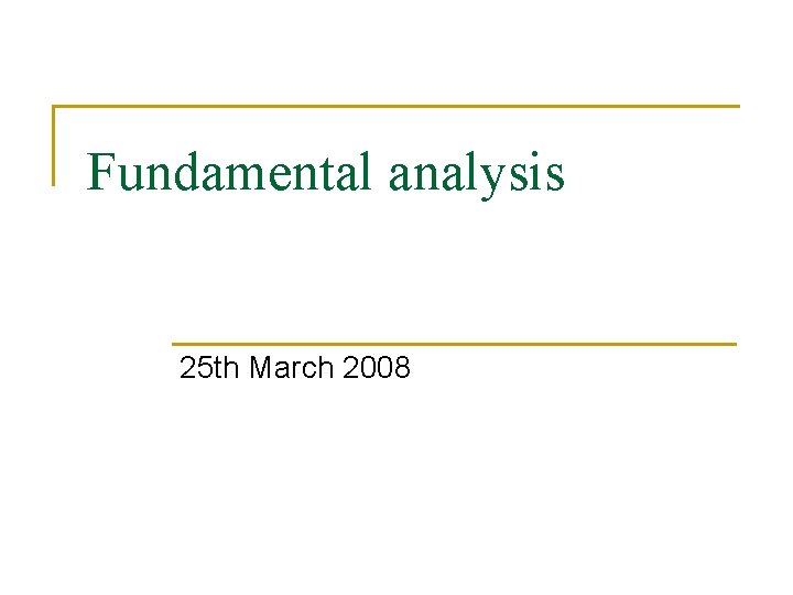 Fundamental analysis 25 th March 2008 Fundamental analysis 25 th March 2008
