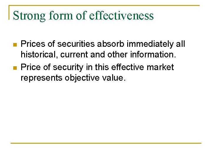 Strong form of effectiveness n n Prices of securities absorb immediately all historical, current Strong form of effectiveness n n Prices of securities absorb immediately all historical, current