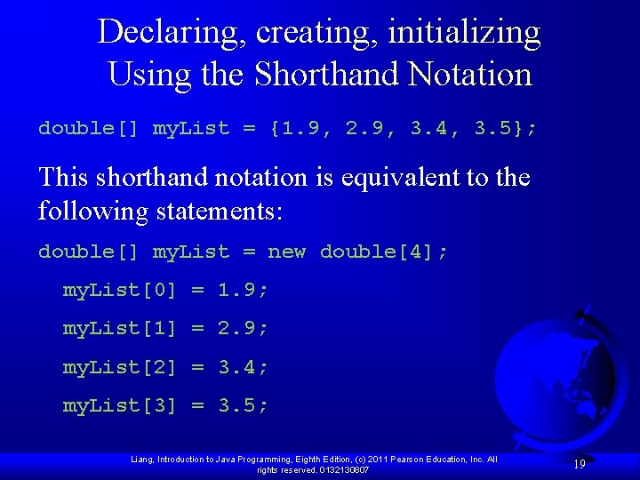 Declaring, creating, initializing Using the Shorthand Notation double[] my. List = {1. 9, 2.