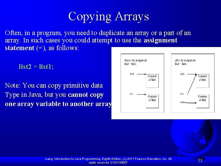 Copying Arrays Often, in a program, you need to duplicate an array or a