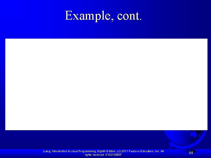 Example, cont. Liang, Introduction to Java Programming, Eighth Edition, (c) 2011 Pearson Education, Inc.