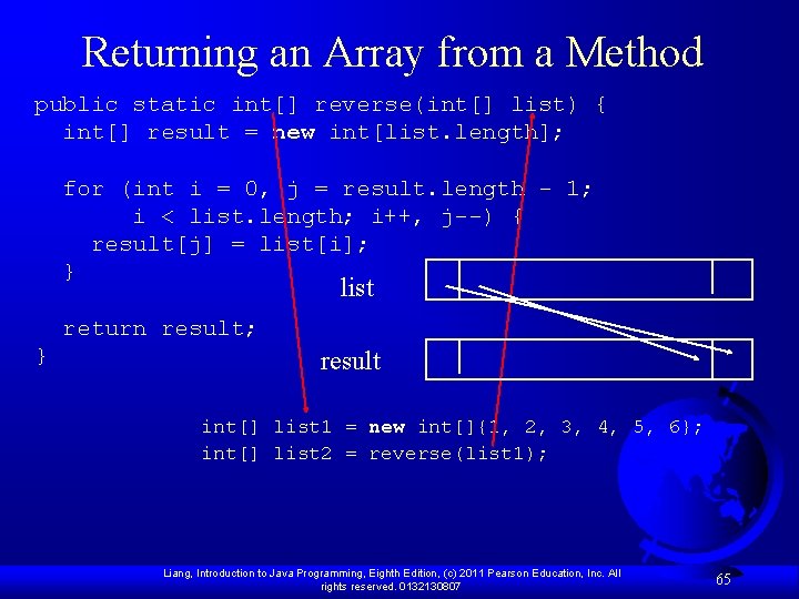 Returning an Array from a Method public static int[] reverse(int[] list) { int[] result