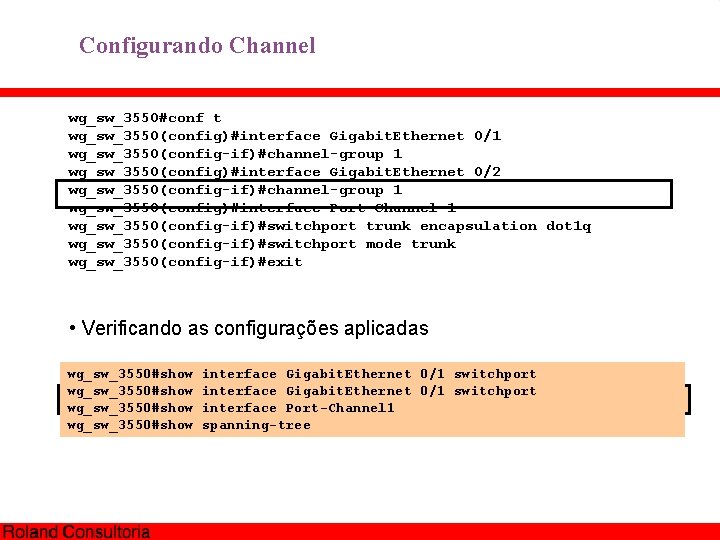 Configurando Channel wg_sw_3550#conf t wg_sw_3550(config)#interface Gigabit. Ethernet 0/1 wg_sw_3550(config-if)#channel-group 1 wg_sw_3550(config)#interface Gigabit. Ethernet 0/2