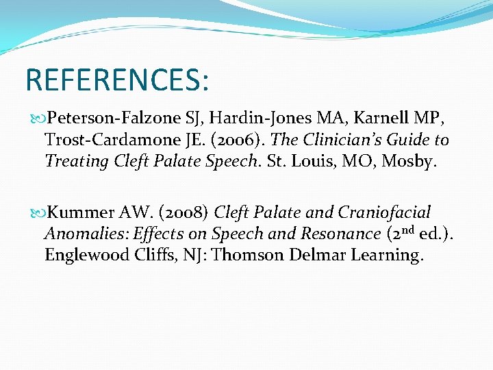 REFERENCES: Peterson-Falzone SJ, Hardin-Jones MA, Karnell MP, Trost-Cardamone JE. (2006). The Clinician’s Guide to