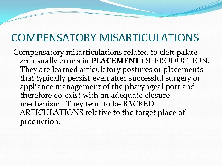 COMPENSATORY MISARTICULATIONS Compensatory misarticulations related to cleft palate are usually errors in PLACEMENT OF