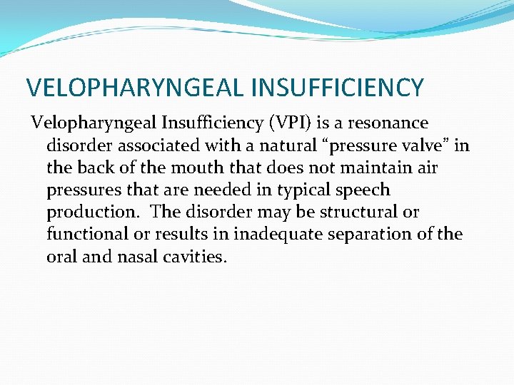 VELOPHARYNGEAL INSUFFICIENCY Velopharyngeal Insufficiency (VPI) is a resonance disorder associated with a natural “pressure