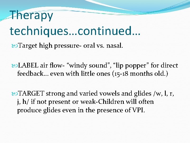 Therapy techniques…continued… Target high pressure- oral vs. nasal. LABEL air flow- “windy sound”, “lip