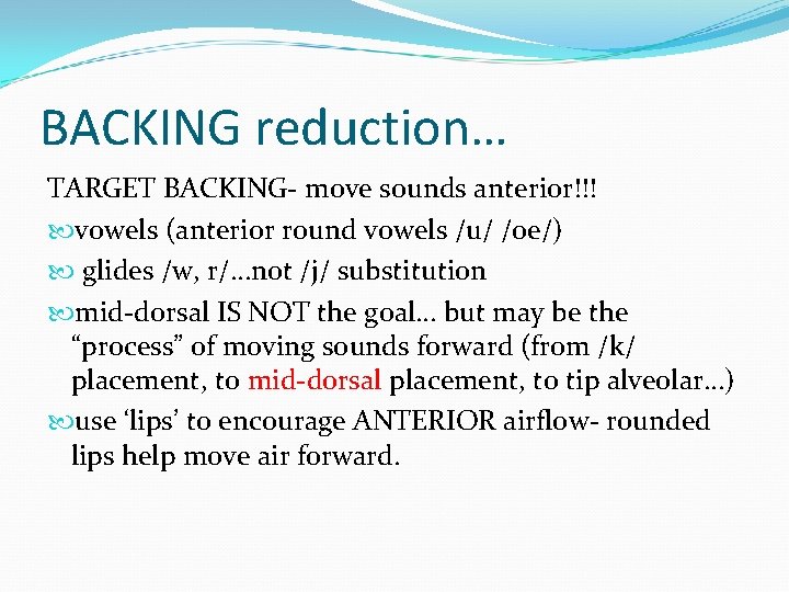 BACKING reduction… TARGET BACKING- move sounds anterior!!! vowels (anterior round vowels /u/ /oe/) glides