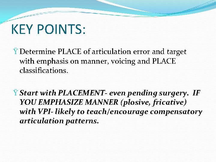 KEY POINTS: Ÿ Determine PLACE of articulation error and target with emphasis on manner,