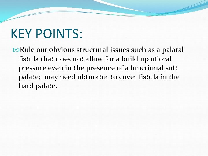 KEY POINTS: Rule out obvious structural issues such as a palatal fistula that does