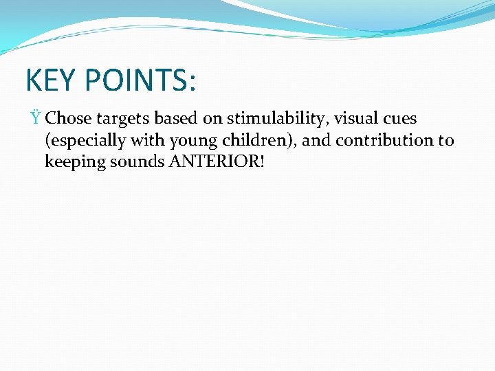 KEY POINTS: Ÿ Chose targets based on stimulability, visual cues (especially with young children),