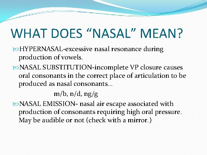 WHAT DOES “NASAL” MEAN? HYPERNASAL-excessive nasal resonance during production of vowels. NASAL SUBSTITUTION-incomplete VP