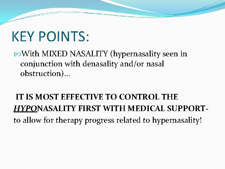 KEY POINTS: With MIXED NASALITY (hypernasality seen in conjunction with denasality and/or nasal obstruction)…