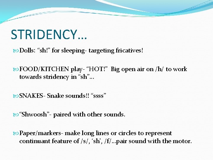 STRIDENCY… Dolls: “sh!” for sleeping- targeting fricatives! FOOD/KITCHEN play- “HOT!” Big open air on