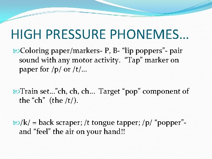 HIGH PRESSURE PHONEMES… Coloring paper/markers- P, B- “lip poppers”- pair sound with any motor