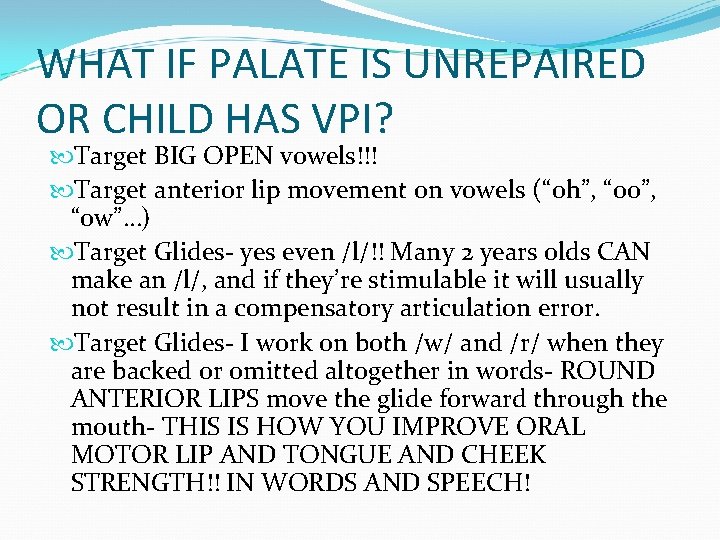 WHAT IF PALATE IS UNREPAIRED OR CHILD HAS VPI? Target BIG OPEN vowels!!! Target