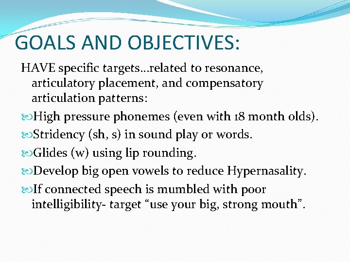 GOALS AND OBJECTIVES: HAVE specific targets…related to resonance, articulatory placement, and compensatory articulation patterns: